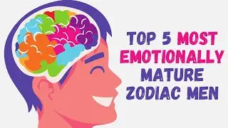 Top 5 Most Emotionally Mature Zodiac Men