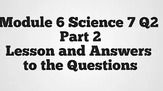 Module 6 Science 7 Q2 Part 2