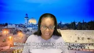 Biblical Dynamics of Change / Pray Unceasingly About Everything