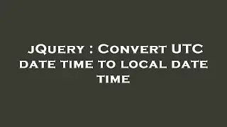 jQuery : Convert UTC date time to local date time