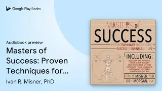 Masters of Success: Proven Techniques for&hellip; by Ivan Misner &middot; Audiobook preview