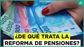¿En qué consiste la reforma de pensiones? Lo que necesitas para entender este proyecto