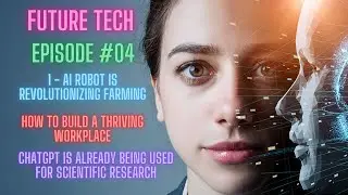 Future Tech Episode 04 , AI in farming Revolution, Thriving workplace, CHAT GPT use in research.