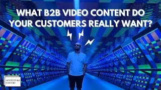 What B2B Video Content Do Your Customers Really Want?