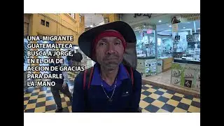 BUSCANDO A JORGE....UNA MIGRANTE GUATEMALTECA MIRA ATRÁS A SU HISTORIA… Y AGRADECE A DIOS.