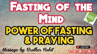 Fasting of the Mind /The Power of Fasting and Praying / Message by Brother Rohit / TPM Message