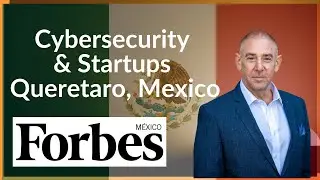 Cybersecurity & Startups : Forbes Industrial Summit 2019 Queretaro, Mexico