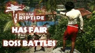Dead Island Riptide has fair boss battles