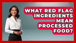 What Red Flag Ingredients Mean Processed Food? - Real Life Curriculum