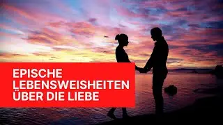 Epische Lebensweisheiten &uuml;ber die Liebe mit Entspannungsmusik zum Wegtr&auml;umen