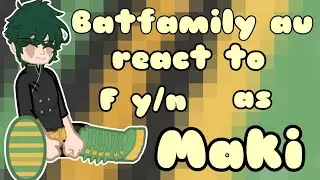 Batfamily AU react to F Y/N as Maki Zenin | Original react | Saiko no Hero | P1 | ver descripción