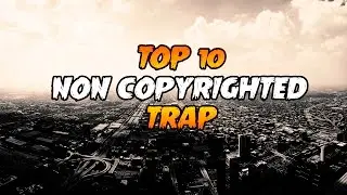 Top 10 Non Copyrighted Trap ( Intro, Montage Music, Dubstep, Background, Outro, Gaming Music )