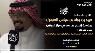 تغطية شبكة رحمان لحفل رجل الأعمال : عبيد بجاد بن هباس الغرمول بمناسبة افتتاح مجالسه في العرقين