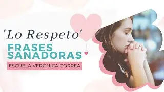 “Lo Respeto” - Frases Sanadoras Constelaciones Familiares l Verónica Correa