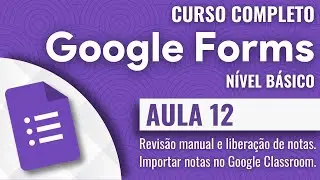 Google Forms | 12 | Revisão manual, liberar resultados e importar notas no Google Classroom.