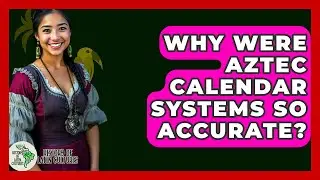Why Were Aztec Calendar Systems So Accurate? - History Of Latin Cultures