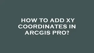 How to add xy coordinates in arcgis pro?