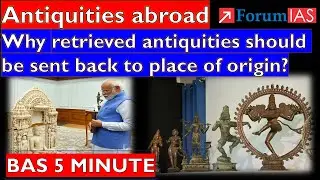 Antiquities abroad:Why retrieved antiquities should sent back to its origin?|Forum IAS|BAS 5 MINUTE|