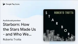 Starborn: How the Stars Made Us - and Who We&hellip; by Roberto Trotta &middot; Audiobook preview