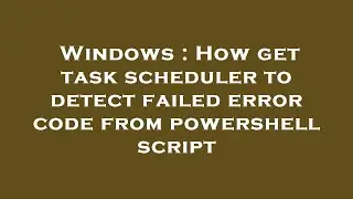 Windows : How get task scheduler to detect failed error code from powershell script