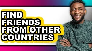 How to Find Friends from Other Countries (only Way)