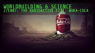 E007: The Radioactive Fizz: Nuka-Cola | Worldbuilding