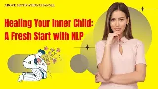 Healing Your Inner Child Using NLP: Transform Your Life:How to Heal your inner child