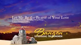 Let Me Be the Bearer of Your Love | John Basil Dungo, Michelle Ching- Dungo, Loboc Children's Choir