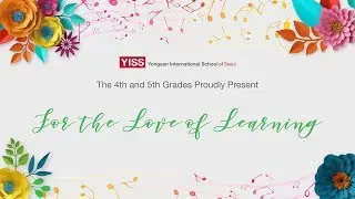The 4th & 5th Grades Proudly Present For the Love of Learning   May 16, 2019