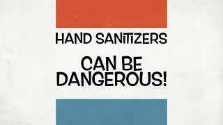 DANGER: HAND SANITIZER!