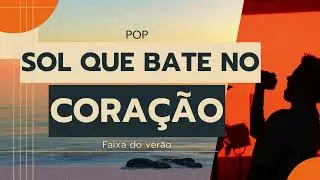 A nova música do verão  ‘Sol Que Bate no Coração’ – good vibes demais!
