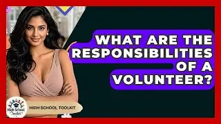 What Are The Responsibilities Of A Volunteer? - High School Toolkit