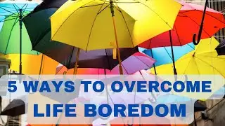 5 Ways To Overcome Life Boredom