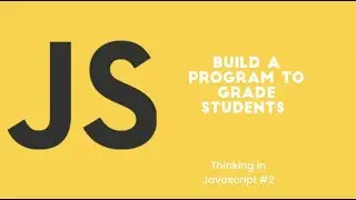 Thinking In JavaScript #2 - Build a program for grading students