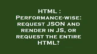 HTML : Performance-wise: request JSON and render in JS, or request the entire HTML?