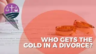 WHO GETS &lsquo;THE GOLD&rsquo; IN A DIVORCE? - Community Legal Education