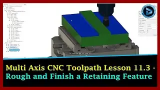 Multi Axis CNC Toolpath Lesson 11.3- Rough and Finish a Retaining Feature | Dynamic Design Creations