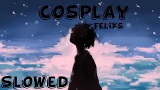 cosplay-Felixs-(slowed)#tiktoksong