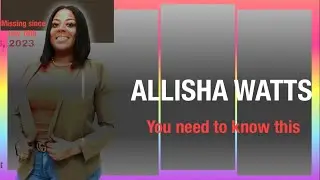 Where is ALLISHA WATTS? What was done to her?