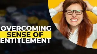 How to Overcome the Sense of Entitlement