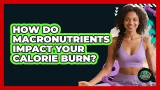 How Do Macronutrients Impact Your Calorie Burn? - High Energy Training Hub
