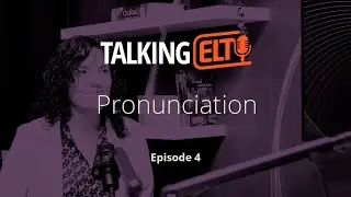 Pronunciation: Practical Tips And Ideas To Improve Your Pronunciation Teaching (Talking ELT S4 E4)