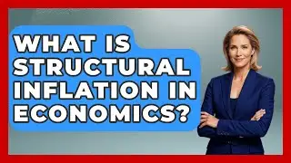 What Is Structural Inflation In Economics? - Inflation Insight Channel