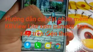 Hướng dẫn xem camera tr&ecirc;n điện thoại bằng phần mềm KBView Lite từ A-Z|Install kbview lite on android
