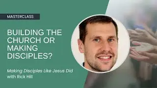 Making Disciples Like Jesus Did: Building the Church or Making Disciples? - Rick Hill