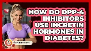 How Do DPP-4 Inhibitors Use Incretin Hormones In Diabetes? - Diabetes Daily Digest