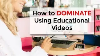 How to DOMINATE using Educational Videos