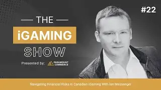The iGaming Show EP 22 - (Navigating Financial Risks in Canadian iGaming With Ian Messenger)