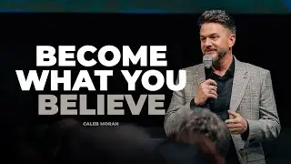 Become What You Beleive | Caleb Moran