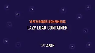 Vertex Forge | Components 101 - Lazy Load Container